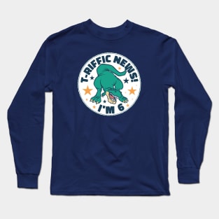 T-Riffic News! I'm 6 // Cute Dinosaur 6 Year Old Birthday Long Sleeve T-Shirt